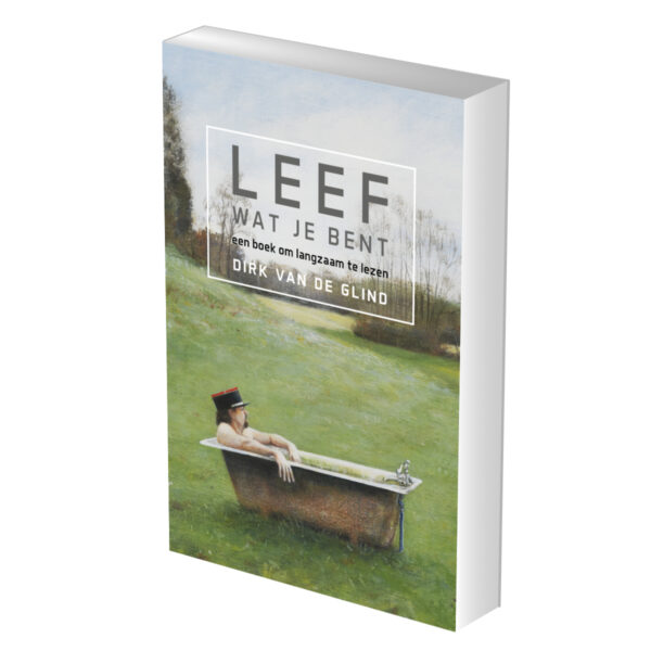 Leef wat je bent - een boek om langzaam te lezen